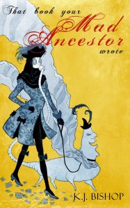 That Book Your Mad Ancestor Wrote by KJ Bishop